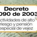 El Decreto 2090 de 2003 establece un régimen especial de pensión para actividades de alto riesgo para la salud del trabajador.