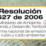 La Resolución 627 de 2006 del Ministerio de Ambiente y Vivienda establece la norma nacional de emisión de ruido y ruido ambiental.