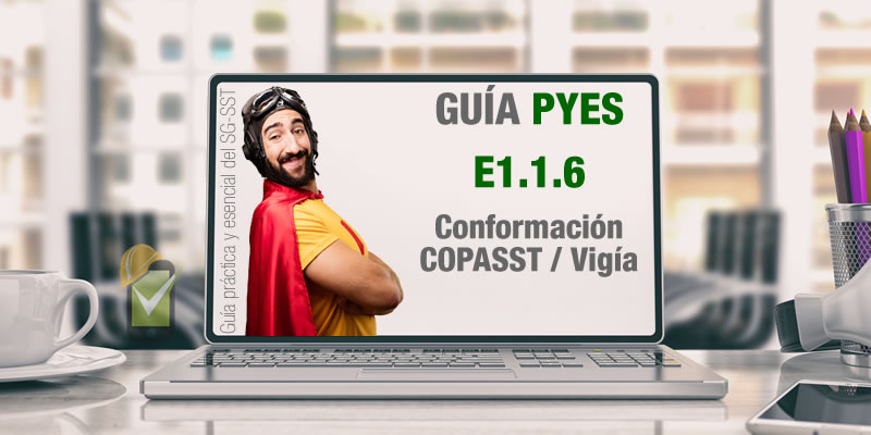 La guía PYES presenta el E1.1.6 sobre conformación COPASST/Vigía