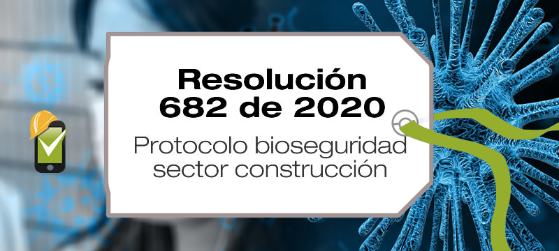 La Resolución 682 de 2020 adopta el protocolo de bioseguridad para el manejo y control del riesgo del Coronavirus COV1D-19 en el sector de la construcción de edificaciones