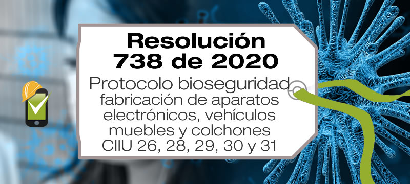 La Resolución 738 de 2020 establece el protocolo de bioseguridad para subsectores de manufactura con códigos CIIU 26, 27, 28, 29, 30 y 31.