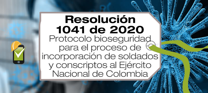 La Resolución 1041 de 2020 adopta el protocolo bioseguridadpara el proceso de incorporación de soldados al Ejército Nacional de Colombia.