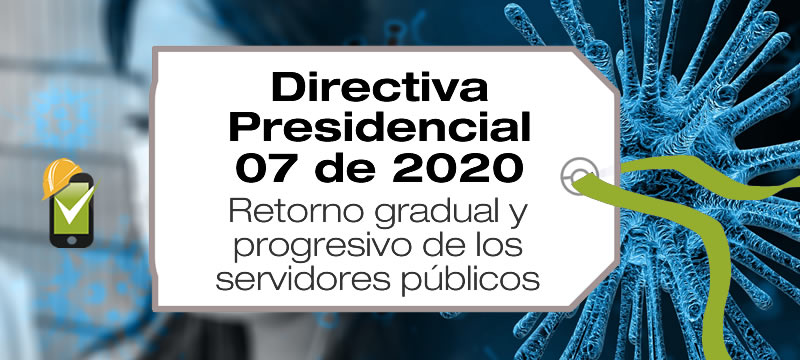 La Directiva Presidencial 07 de 2020 establece el retorno gradual y progresivo de los servidores públicos y contratistas a la presencialidad.