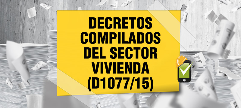 El Decreto 1077 de 2015 compila las normas del sector vivienda