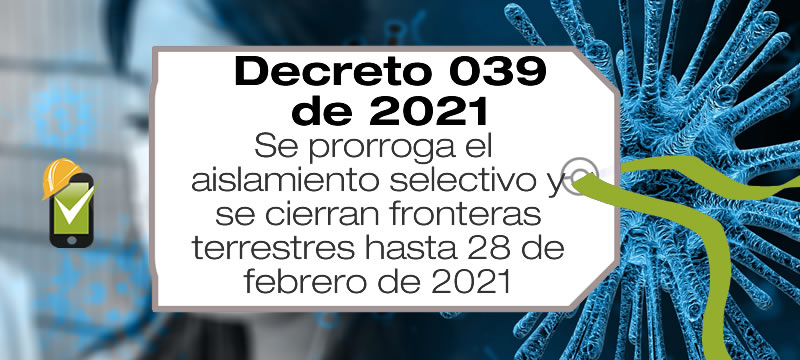 El Decreto 039 de 2021 amplía el aislamiento selectivo con distanciamiento Individual responsable hasta el 28 de febrero de 2021.