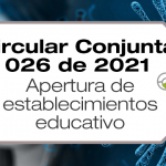 La Circular Conjunta 026 de 0221 de Minsalud y Mineducación trata sobe la apertura de establecimientos educativos.