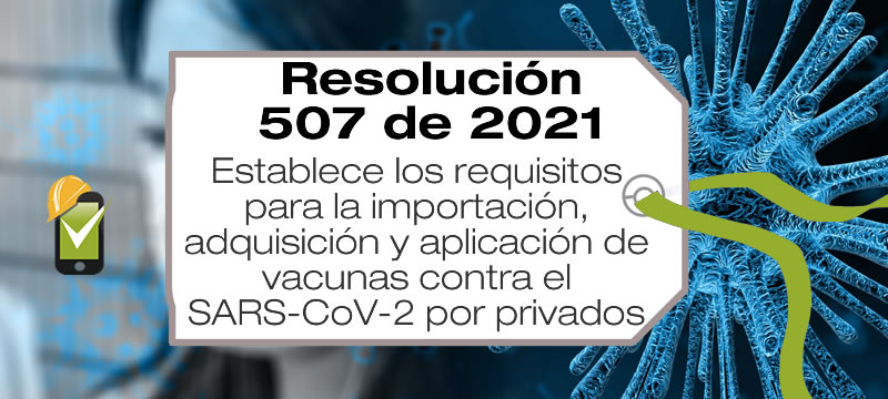 La Resolución 507 de 2021 establece los requisitos para la importación, adquisición y aplicación de vacunas contra el SARS-CoV-2 por privados.
