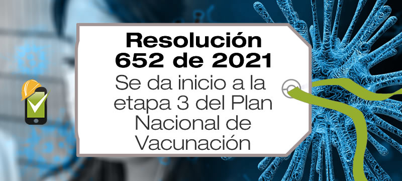 La Resolución 652 de 2021 da inicio a la etapa 3 del Plan Nacional de Vacunación contra COVID-19 en Colombia.