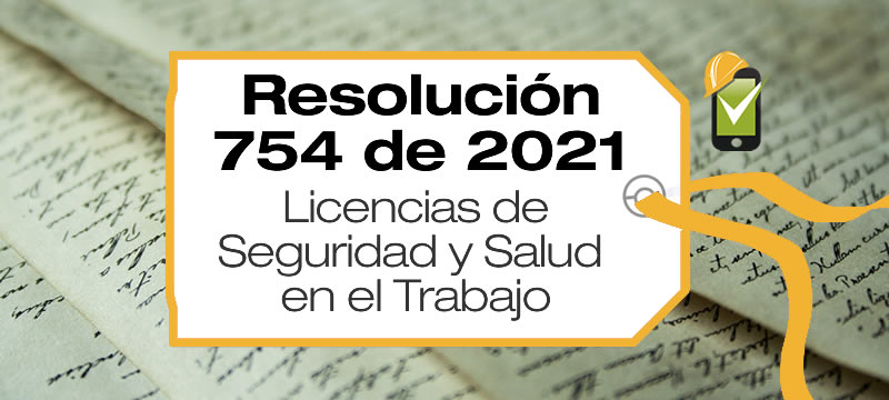 La Resolución 754 de 2021 establece los requisitos para expedición y renovación de la Licencia de Seguridad y Salud en el Trabajo.