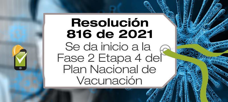 La Resolución 816 de 2021 da inicio a la Fase 2 Etapa 4 del Plan Nacional de Vacunación contra el COVID-19.