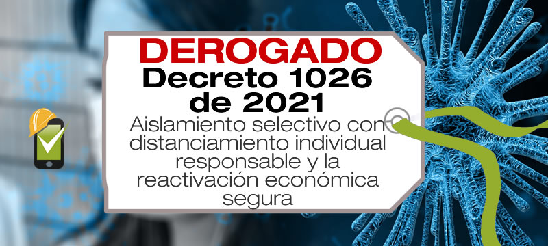 El Decreto 1026 de 2021 decreta el aislamiento selectivo con distanciamiento individual responsable y la reactivación económica segura.