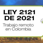 La Ley 2121 de 2021 crea el régimen de trabajo remoto establece normas para promoverlo y regularlo en Colombia.