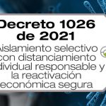 El Decreto 1026 de 2021 decreta el aislamiento selectivo con distanciamiento individual responsable y la reactivación económica segura.