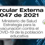 La estrategia para la vacunación contra el COVID-19 de la población educativa fue establecida en la Circular Externa 047 de 2021.