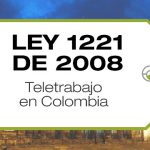 La Ley 1221 de 2008 establece normas para promover y regular el Teletrabajo en Colombia y dicta otras disposiciones.