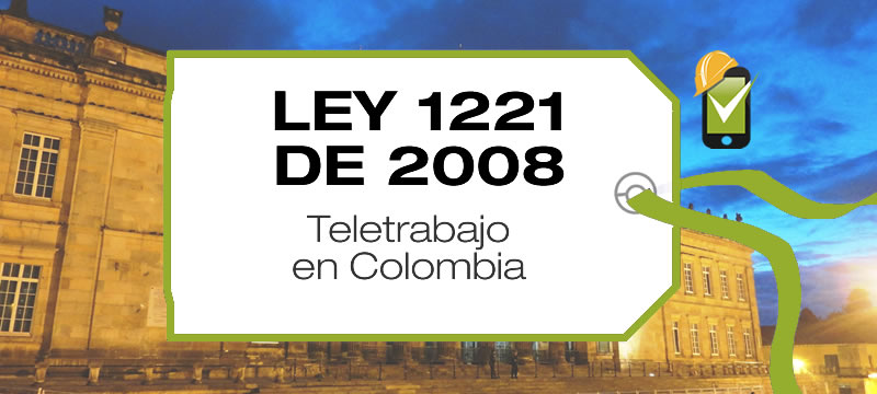 La Ley 1221 de 2008 establece normas para promover y regular el Teletrabajo en Colombia y dicta otras disposiciones.