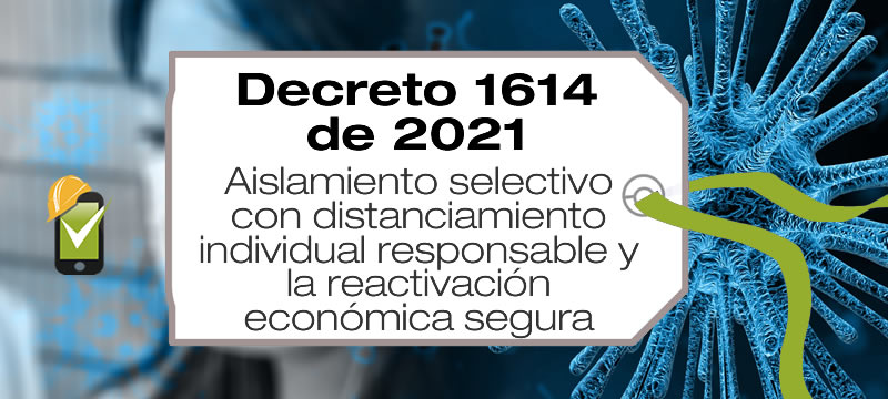 El Decreto 1614 de 2021 trata sobre el Aislamiento selectivo con distanciamiento individual responsable y la reactivación económica segura