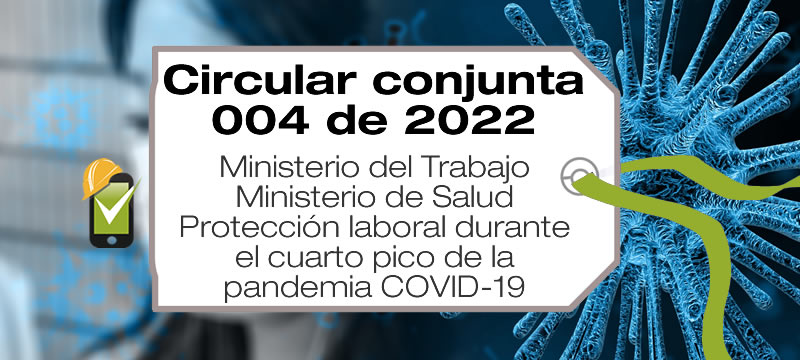 La Circular conjunta 004 de 2022 establece recomendaciones para la protección laboral durante el cuarto pico de la pandemia por SARS-Cov-2 (COVID-19)