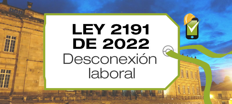La Ley 2191 de 2022 es conocida como la Ley de Desconexión Laboral