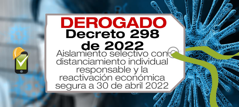 El Decreto 298 de 2022 trata sobre el Aislamiento selectivo con distanciamiento individual responsable y la reactivación económica segura