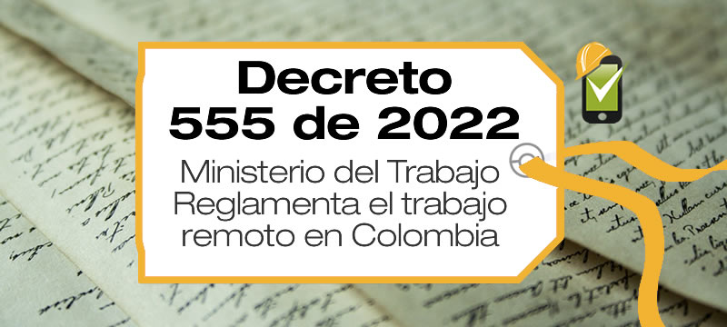 El Ministerio del Trabajo expidió el Decreto 555 de 2022 para reglamentar el trabajo remoto en Colombia.
