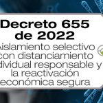 El Decreto 655 de 2022 decreta el aislamiento selectivo con distanciamiento individual responsable y la reactivación económica segura.