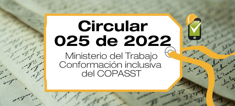 La Circular 025 de 2022 busca incentivar la conformación inclusiva de los Comité Paritario de Seguridad y Salud en el Trabajo – COPASST.