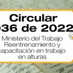 La Circular 036 de 2022 aclara aspectos sobre el reentrenamiento y la capacitación en trabajo en alturas en Colombia.