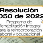 La Resolución 3050 de 2022 adopta el Manual de Procedimientos del Programa de Rehabilitación Integral para la reincorporación laboral.