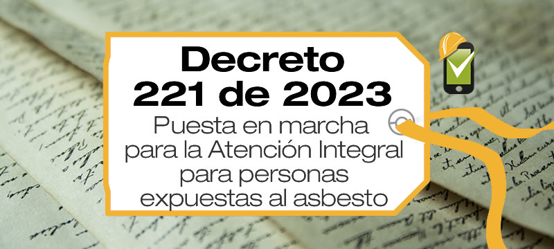 El Decreto 0221 de 2023 define las directrices para la puesta en marcha y funcionamiento a nivel territorial de la Ruta Integral para la Atención Integral para personas expuestas al asbesto