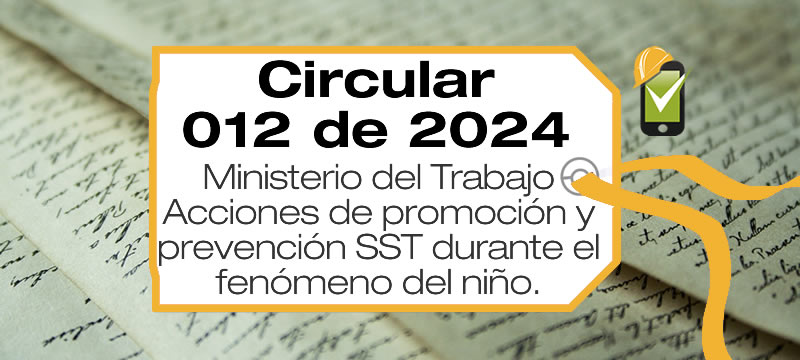 La Circular 012 de 2024 establece acciones de promoción y prevención en riesgos laborales en el marco de los efectos del fenómeno del niño.