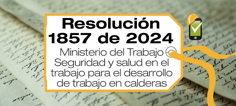 La Resolución 1857 de 2024 establece los requisitos de SST para el desarrollo de trabajo en calderas
