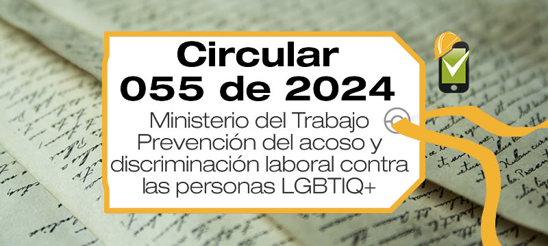 La Circular 055 de 2024 trata de la prevención, identificación y atención del acoso laboral, acoso sexual y discriminación contra las personas de los sectores sociales LGBTIQ+ en el ámbito laboral.