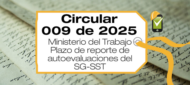 La Circular 009 de 2025 de Mintrabajo establece el plazo para registrar la autoevaluación de estándares mínimos del SG-SST de 2024.