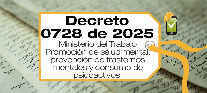 El Decreto 0728 de 2025 establece acciones de promoción de la salud mental, prevención de problemas y trastornos mentales, y consumo de sustancias psicoactivas en el ámbito laboral.