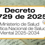 El Ministerio de Salud y Protección Social adopta adopta la Política Nacional de Salud Mental 2025-2034 mediante el Decreto 0729 de 2025.