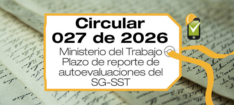 La Circular 027 de 2026 da directrices sobre el registro anual de autoevaluaciones de estándares mínimos y planes de mejoramiento del SG-SST.