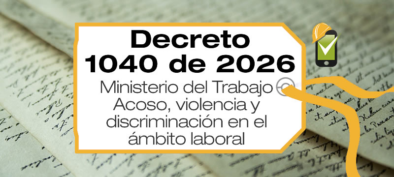 El Decreto 1040 de 2026 reglamenta leyes existentes en materia de acoso, violencia y discriminación en el ámbito laboral.